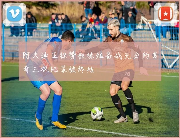 阿夫迪亚称赞教练组备战充分约基奇三双纪录被终结