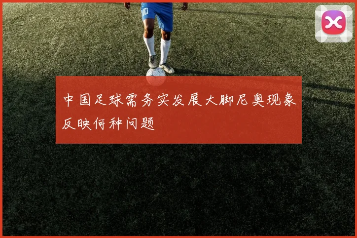 中国足球需务实发展大脚尼奥现象反映何种问题